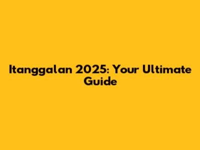 Itanggalan 2025: Your Ultimate Guide