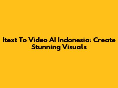 Itext To Video AI Indonesia: Create Stunning Visuals