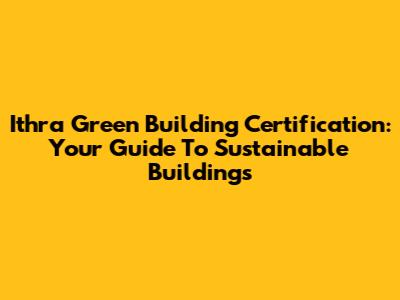 Ithra Green Building Certification: Your Guide To Sustainable Buildings