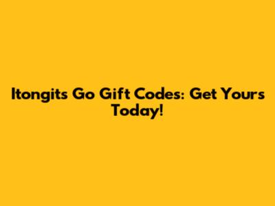 Itongits Go Gift Codes: Get Yours Today!
