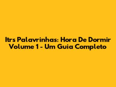 Itrs Palavrinhas: Hora De Dormir Volume 1 - Um Guia Completo