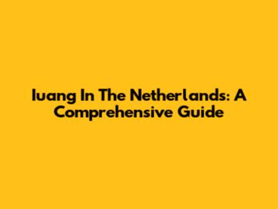 Iuang In The Netherlands: A Comprehensive Guide