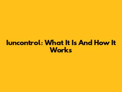 Iuncontrol: What It Is And How It Works