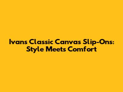 Ivan's Classic Canvas Slip-Ons: Style Meets Comfort