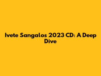 Ivete Sangalo's 2023 CD: A Deep Dive