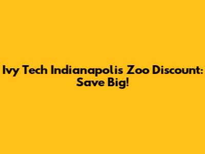 Ivy Tech Indianapolis Zoo Discount: Save Big!