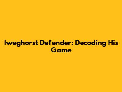 Iweghorst Defender: Decoding His Game