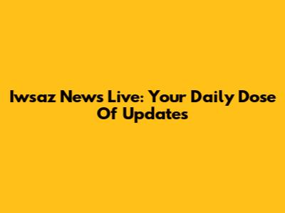 Iwsaz News Live: Your Daily Dose Of Updates
