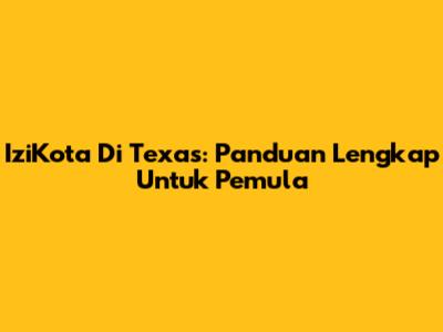 IziKota Di Texas: Panduan Lengkap Untuk Pemula