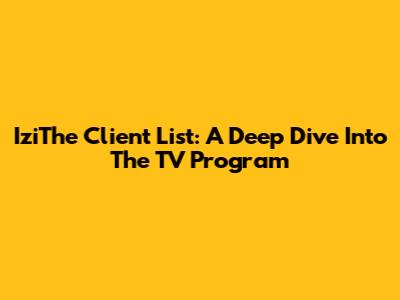 IziThe Client List: A Deep Dive Into The TV Program