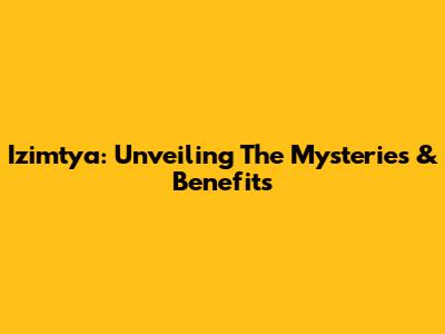 Izimtya: Unveiling The Mysteries & Benefits