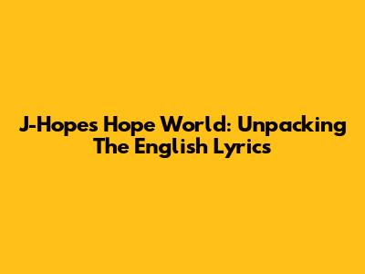 J-Hope's Hope World: Unpacking The English Lyrics