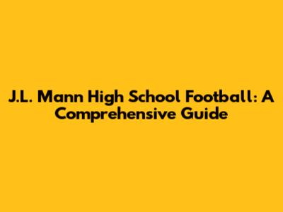 J.L. Mann High School Football: A Comprehensive Guide