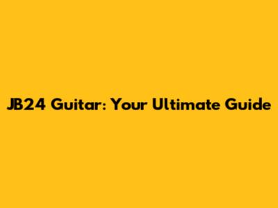 JB24 Guitar: Your Ultimate Guide