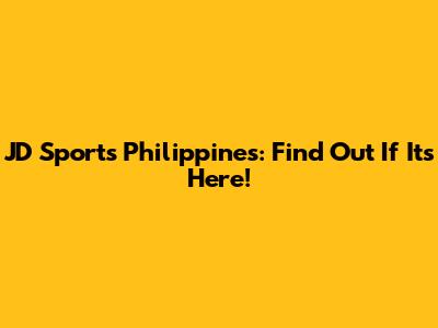 JD Sports Philippines: Find Out If It's Here!