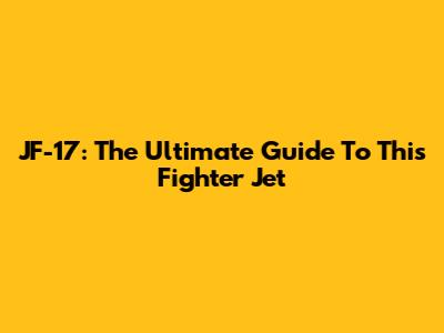 JF-17: The Ultimate Guide To This Fighter Jet