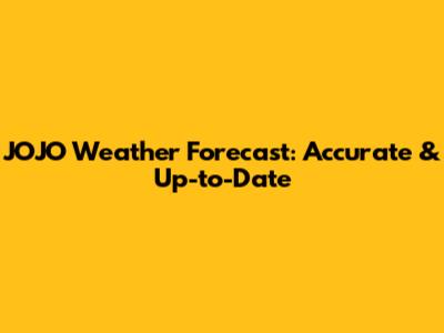 JOJO Weather Forecast: Accurate & Up-to-Date
