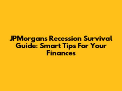 JPMorgan's Recession Survival Guide: Smart Tips For Your Finances