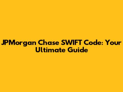 JPMorgan Chase SWIFT Code: Your Ultimate Guide