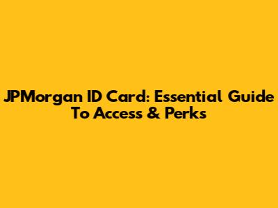 JPMorgan ID Card: Essential Guide To Access & Perks