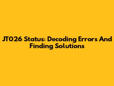 JT026 Status: Decoding Errors And Finding Solutions