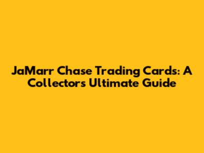 Ja'Marr Chase Trading Cards: A Collector's Ultimate Guide