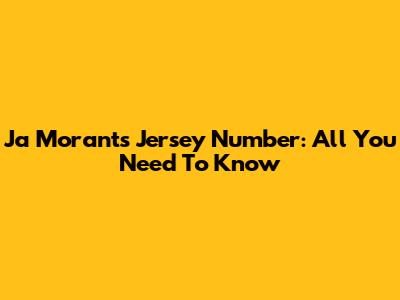 Ja Morant's Jersey Number: All You Need To Know