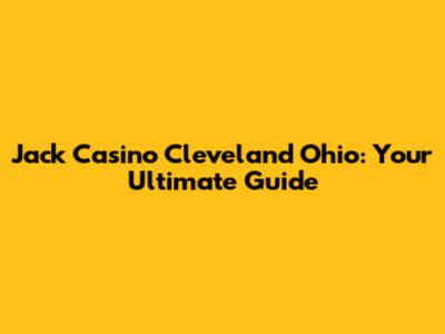 Jack Casino Cleveland Ohio: Your Ultimate Guide