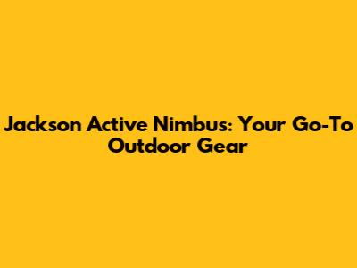 Jackson Active Nimbus: Your Go-To Outdoor Gear