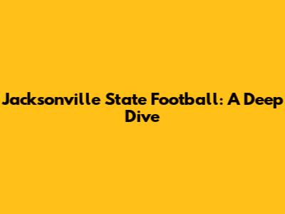 Jacksonville State Football: A Deep Dive