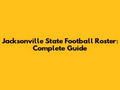 Jacksonville State Football Roster: Complete Guide