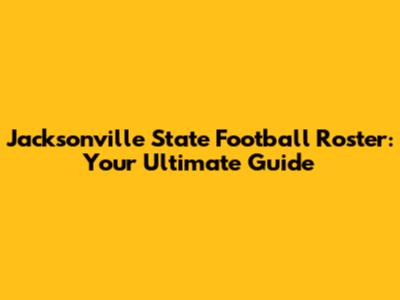 Jacksonville State Football Roster: Your Ultimate Guide