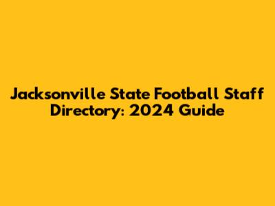 Jacksonville State Football Staff Directory: 2024 Guide