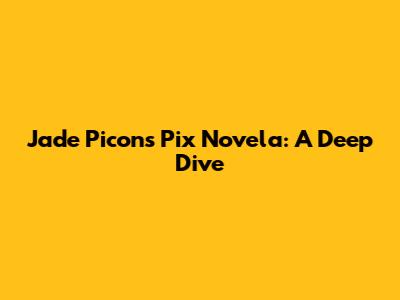 Jade Picon's Pix Novela: A Deep Dive