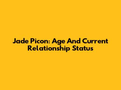 Jade Picon: Age And Current Relationship Status
