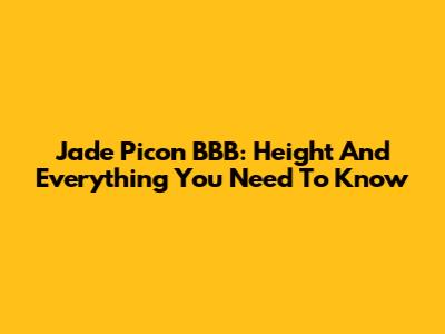 Jade Picon BBB: Height And Everything You Need To Know