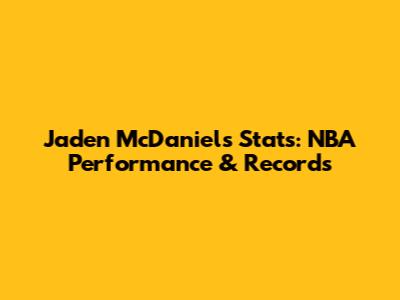 Jaden McDaniels Stats: NBA Performance & Records