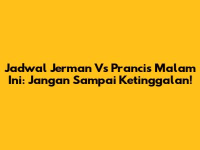 Jadwal Jerman Vs Prancis Malam Ini: Jangan Sampai Ketinggalan!