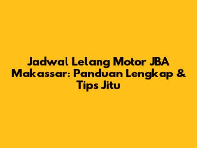 Jadwal Lelang Motor JBA Makassar: Panduan Lengkap & Tips Jitu