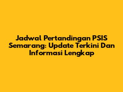 Jadwal Pertandingan PSIS Semarang: Update Terkini Dan Informasi Lengkap