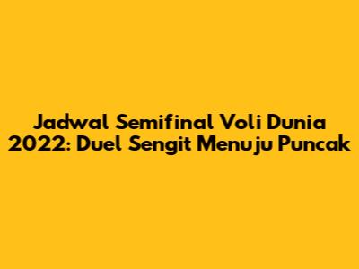Jadwal Semifinal Voli Dunia 2022: Duel Sengit Menuju Puncak