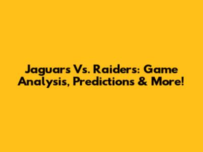 Jaguars Vs. Raiders: Game Analysis, Predictions & More!