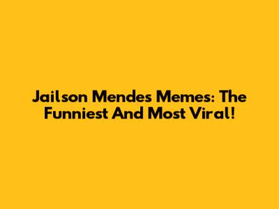 Jailson Mendes Memes: The Funniest And Most Viral!