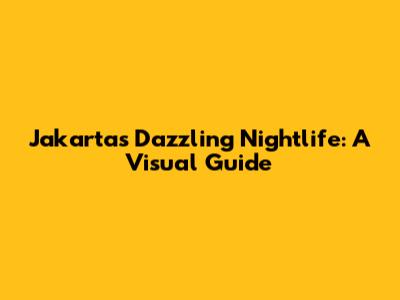 Jakarta's Dazzling Nightlife: A Visual Guide