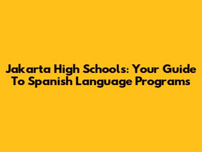 Jakarta High Schools: Your Guide To Spanish Language Programs