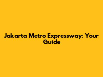 Jakarta Metro Expressway: Your Guide