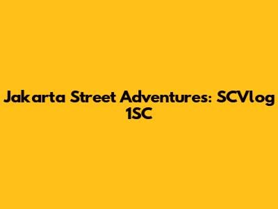 Jakarta Street Adventures: SCVlog 1SC