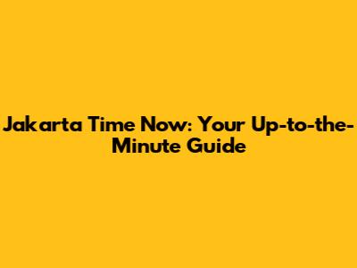 Jakarta Time Now: Your Up-to-the-Minute Guide