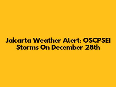 Jakarta Weather Alert: OSCPSEI Storms On December 28th