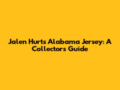 Jalen Hurts Alabama Jersey: A Collector's Guide